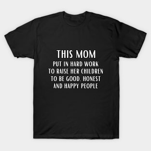 This mom put in hard work to raise her children to be good, honest and happy people T-Shirt